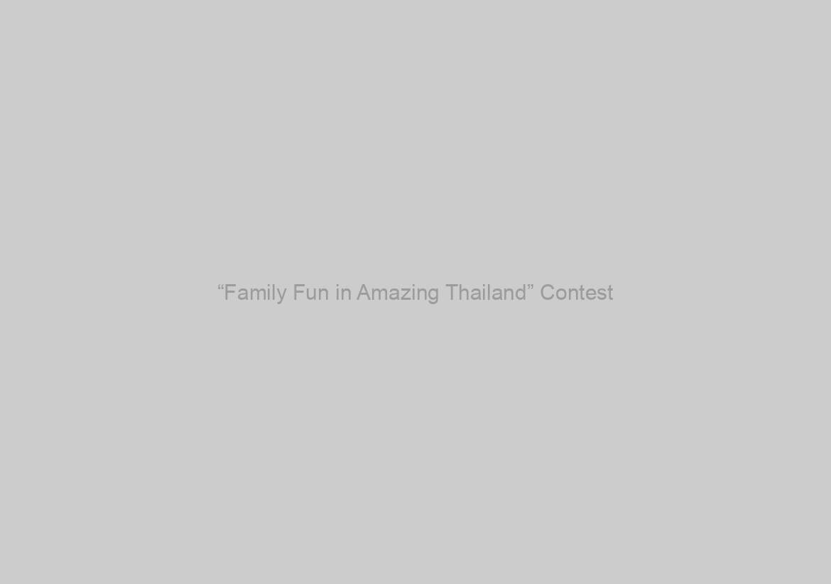 “Family Fun in Amazing Thailand” Contest